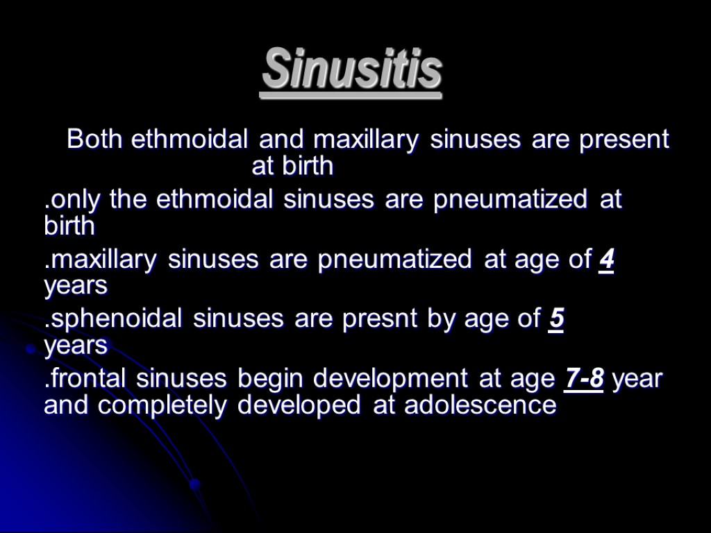 Sinusitis Both ethmoidal and maxillary sinuses are present at birth .only the ethmoidal sinuses